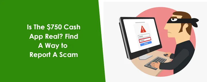 Is The $750 Cash App Real? Find A Way to Report A Scam